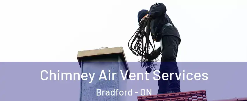  Chimney Air Vent Services Bradford - ON