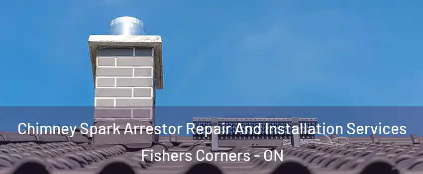  Chimney Spark Arrestor Repair And Installation Services Fishers Corners - ON
