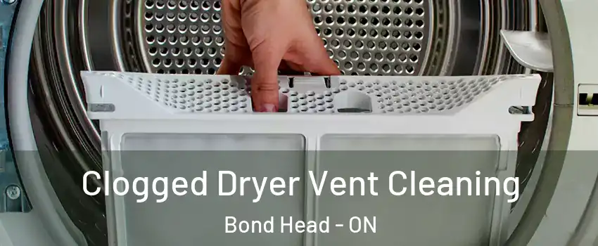  Clogged Dryer Vent Cleaning Bond Head - ON