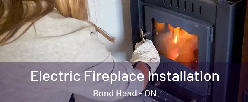  Electric Fireplace Installation Bond Head - ON