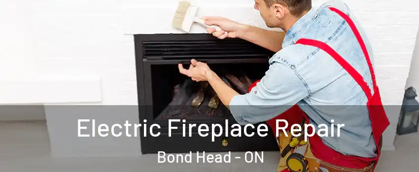 Electric Fireplace Repair Bond Head - ON