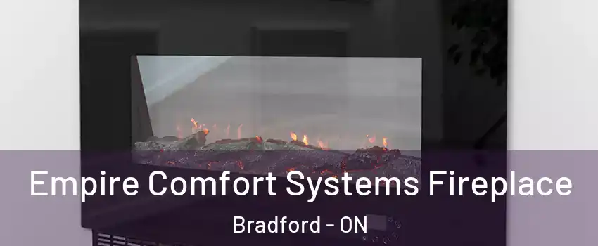 Empire Comfort Systems Fireplace Bradford - ON