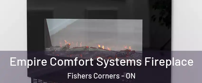 Empire Comfort Systems Fireplace Fishers Corners - ON