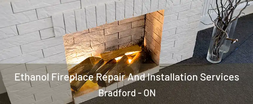  Ethanol Fireplace Repair And Installation Services Bradford - ON