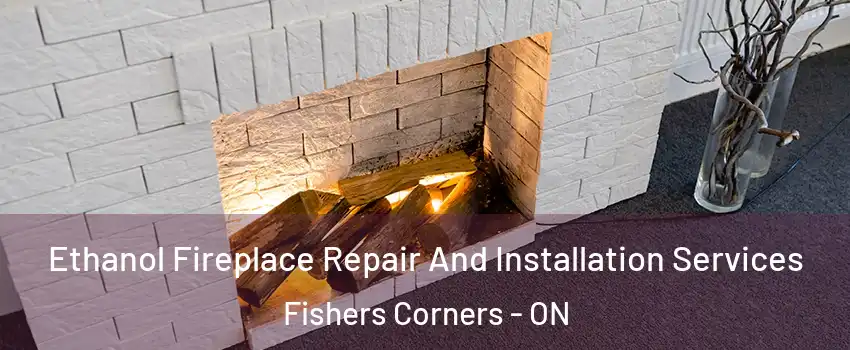  Ethanol Fireplace Repair And Installation Services Fishers Corners - ON