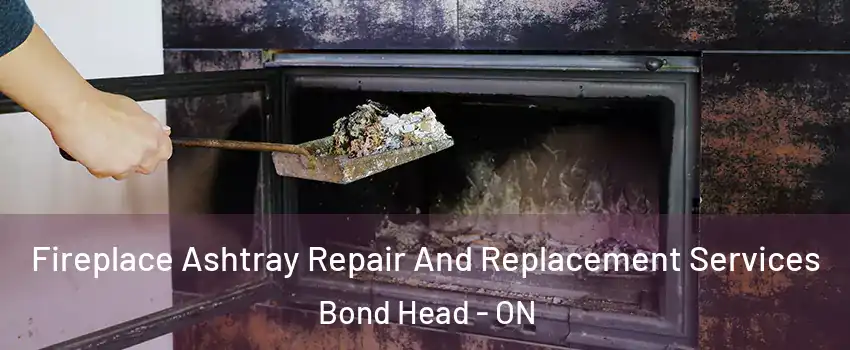  Fireplace Ashtray Repair And Replacement Services Bond Head - ON