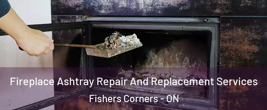  Fireplace Ashtray Repair And Replacement Services Fishers Corners - ON