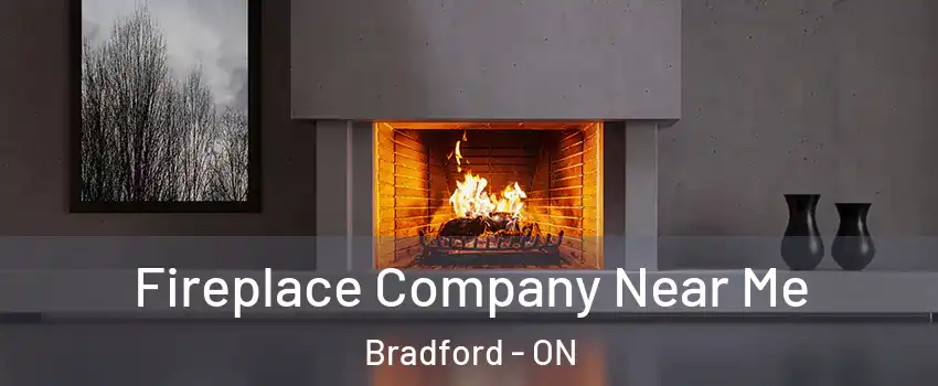  Fireplace Company Near Me Bradford - ON