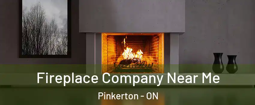  Fireplace Company Near Me Pinkerton - ON