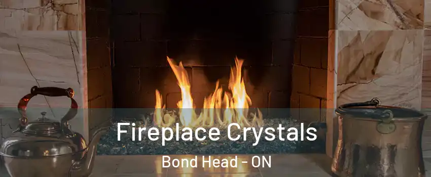  Fireplace Crystals Bond Head - ON