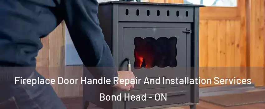  Fireplace Door Handle Repair And Installation Services Bond Head - ON
