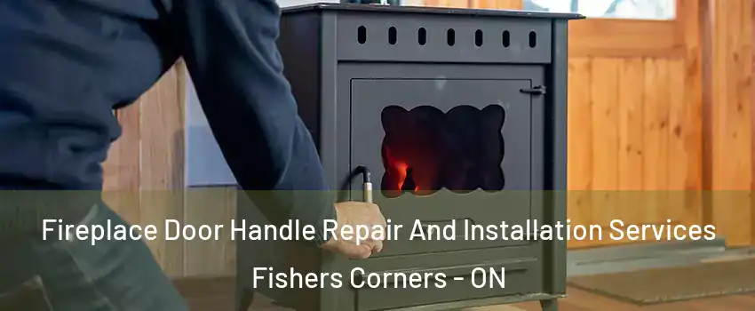  Fireplace Door Handle Repair And Installation Services Fishers Corners - ON