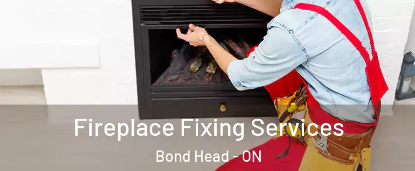  Fireplace Fixing Services Bond Head - ON