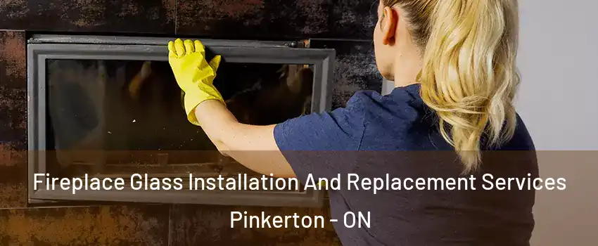  Fireplace Glass Installation And Replacement Services Pinkerton - ON