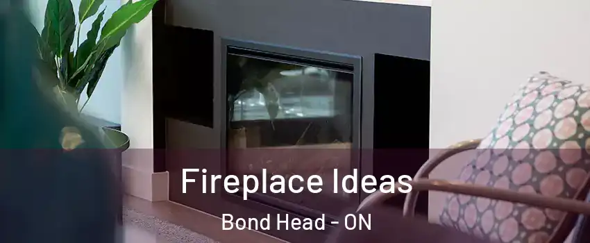  Fireplace Ideas Bond Head - ON