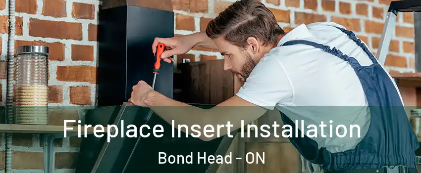  Fireplace Insert Installation Bond Head - ON
