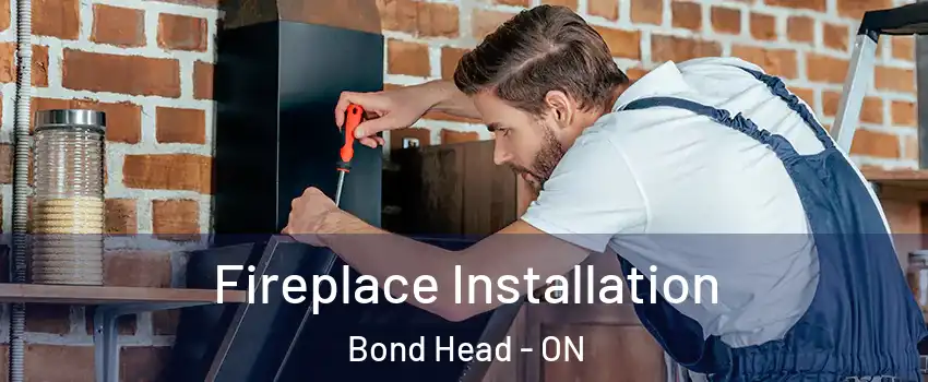  Fireplace Installation Bond Head - ON