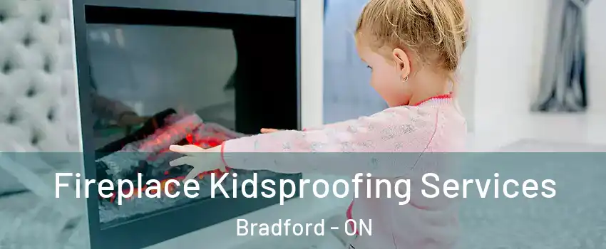  Fireplace Kidsproofing Services Bradford - ON