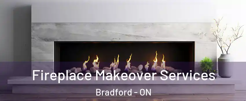 Fireplace Makeover Services Bradford - ON