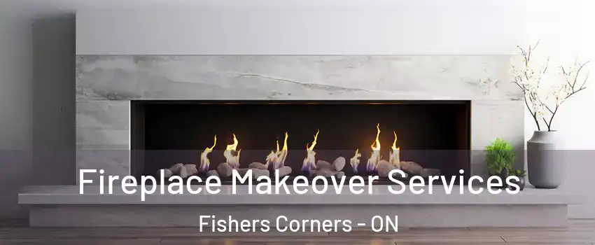 Fireplace Makeover Services Fishers Corners - ON