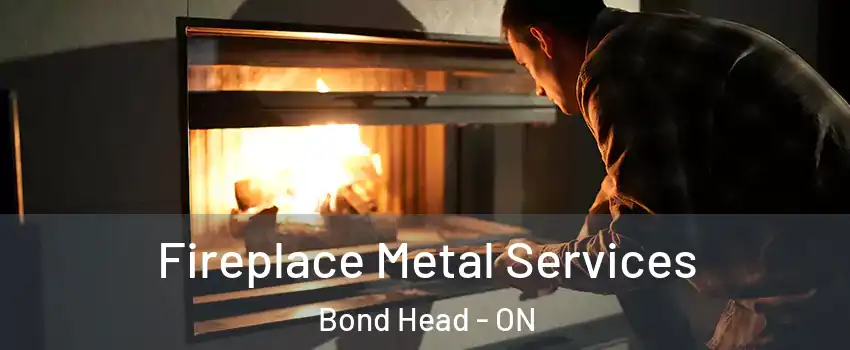 Fireplace Metal Services Bond Head - ON