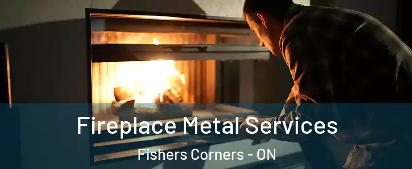 Fireplace Metal Services Fishers Corners - ON