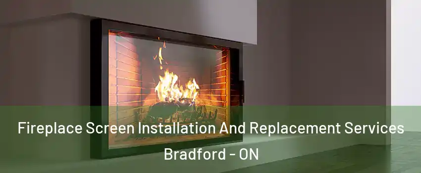 Fireplace Screen Installation And Replacement Services Bradford - ON