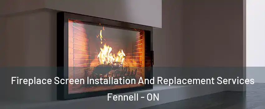 Fireplace Screen Installation And Replacement Services Fennell - ON