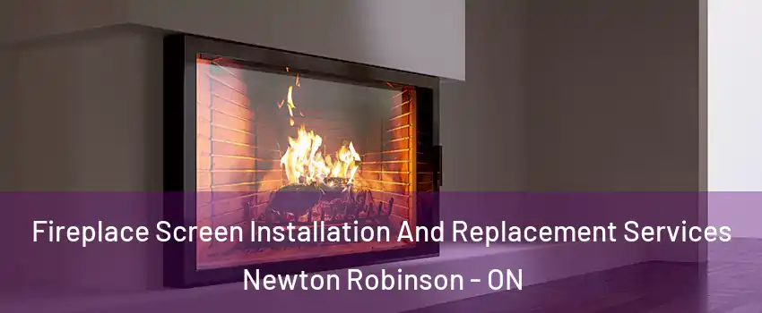 Fireplace Screen Installation And Replacement Services Newton Robinson - ON