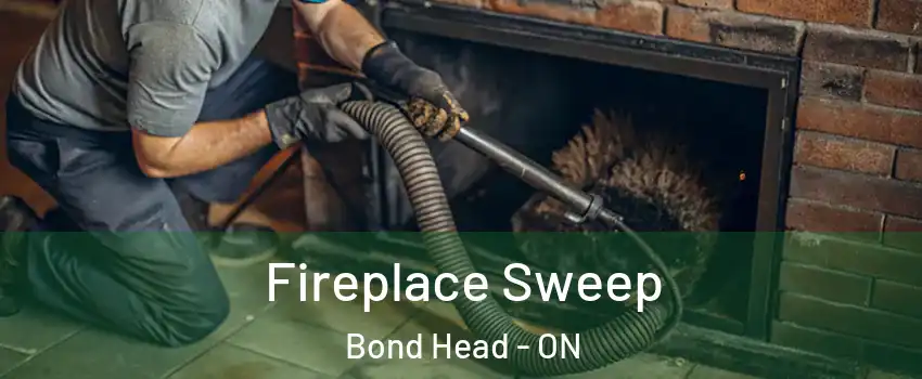  Fireplace Sweep Bond Head - ON