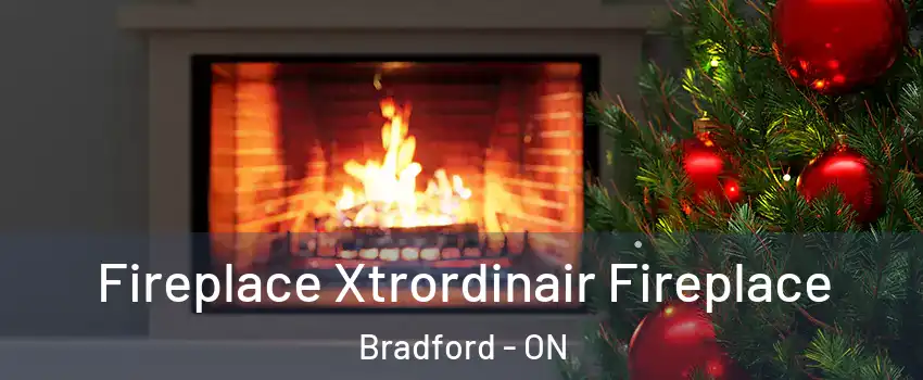 Fireplace Xtrordinair Fireplace Bradford - ON