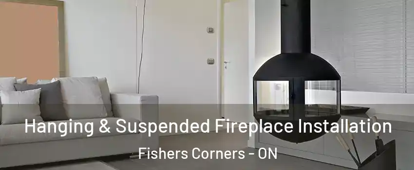 Hanging & Suspended Fireplace Installation Fishers Corners - ON