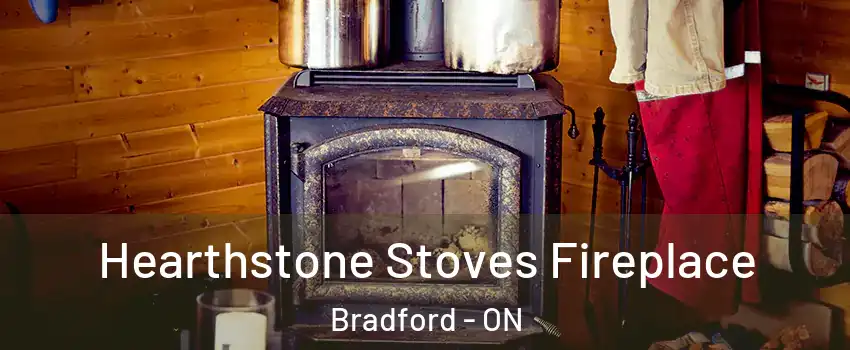 Hearthstone Stoves Fireplace Bradford - ON