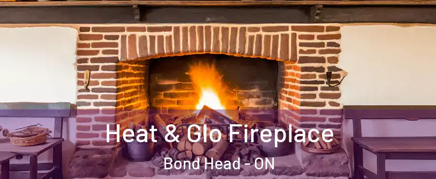  Heat & Glo Fireplace Bond Head - ON
