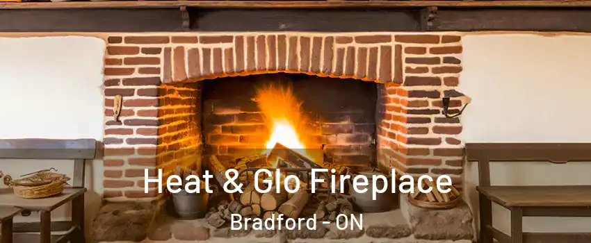  Heat & Glo Fireplace Bradford - ON