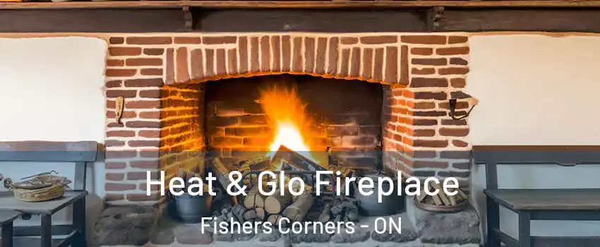  Heat & Glo Fireplace Fishers Corners - ON