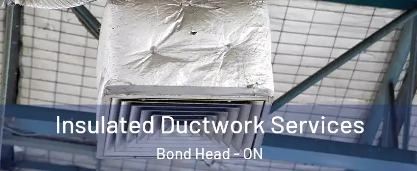  Insulated Ductwork Services Bond Head - ON