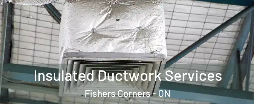  Insulated Ductwork Services Fishers Corners - ON