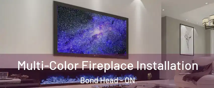  Multi-Color Fireplace Installation Bond Head - ON
