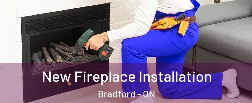 New Fireplace Installation Bradford - ON