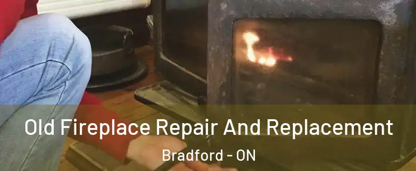  Old Fireplace Repair And Replacement Bradford - ON