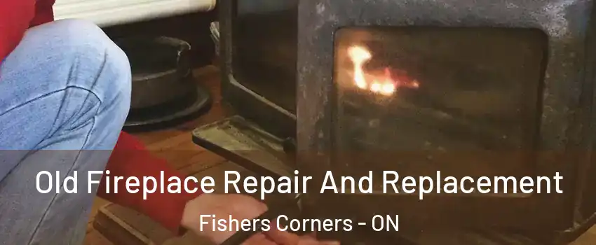  Old Fireplace Repair And Replacement Fishers Corners - ON