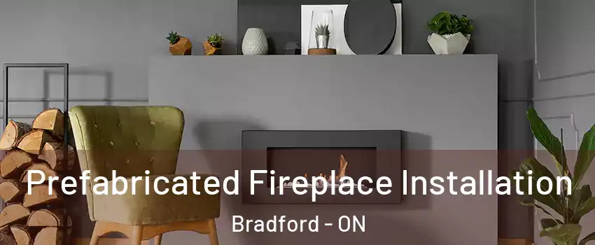  Prefabricated Fireplace Installation Bradford - ON