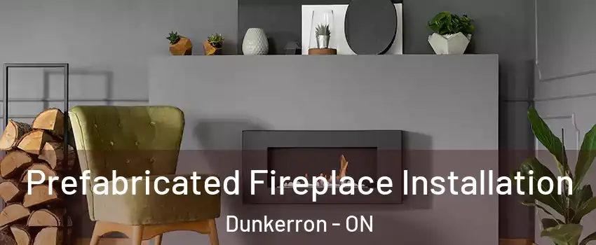  Prefabricated Fireplace Installation Dunkerron - ON