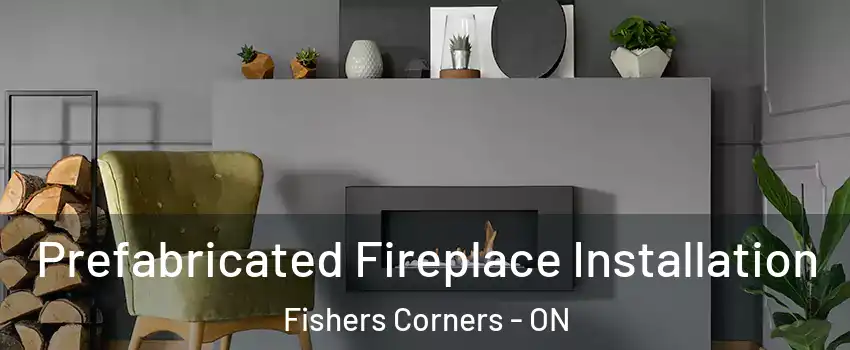  Prefabricated Fireplace Installation Fishers Corners - ON