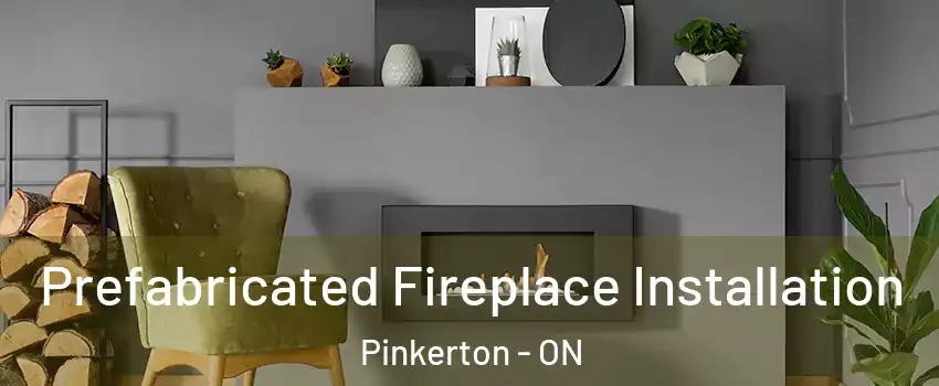 Prefabricated Fireplace Installation Pinkerton - ON