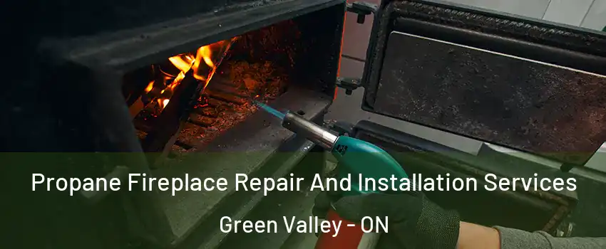 Propane Fireplace Repair And Installation Services Green Valley - ON