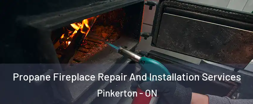 Propane Fireplace Repair And Installation Services Pinkerton - ON