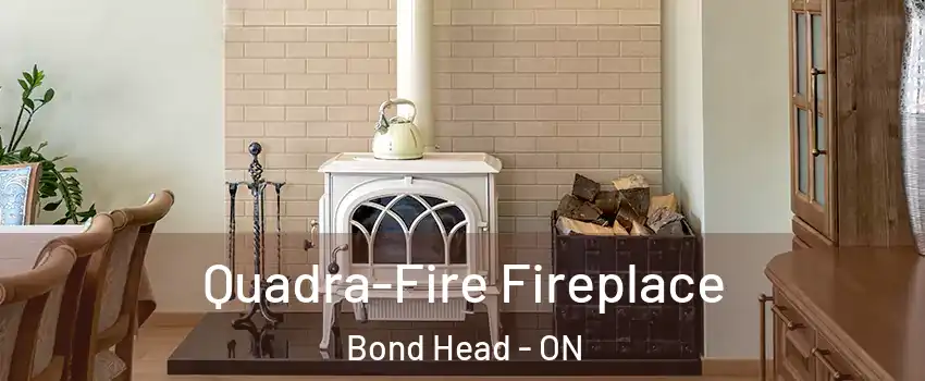  Quadra-Fire Fireplace Bond Head - ON
