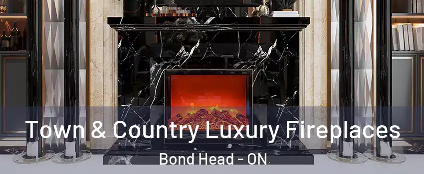  Town & Country Luxury Fireplaces Bond Head - ON